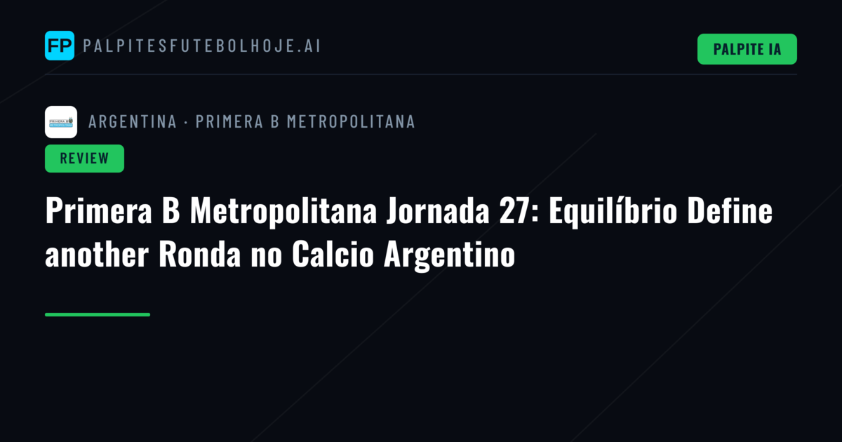 Primera B Metropolitana Jornada 27: Equilíbrio Define another Ronda no Calcio Argentino