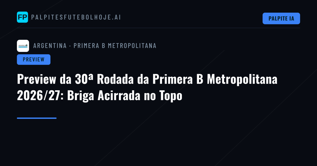 Preview da 30ª Rodada da Primera B Metropolitana 2026/27: Briga Acirrada no Topo