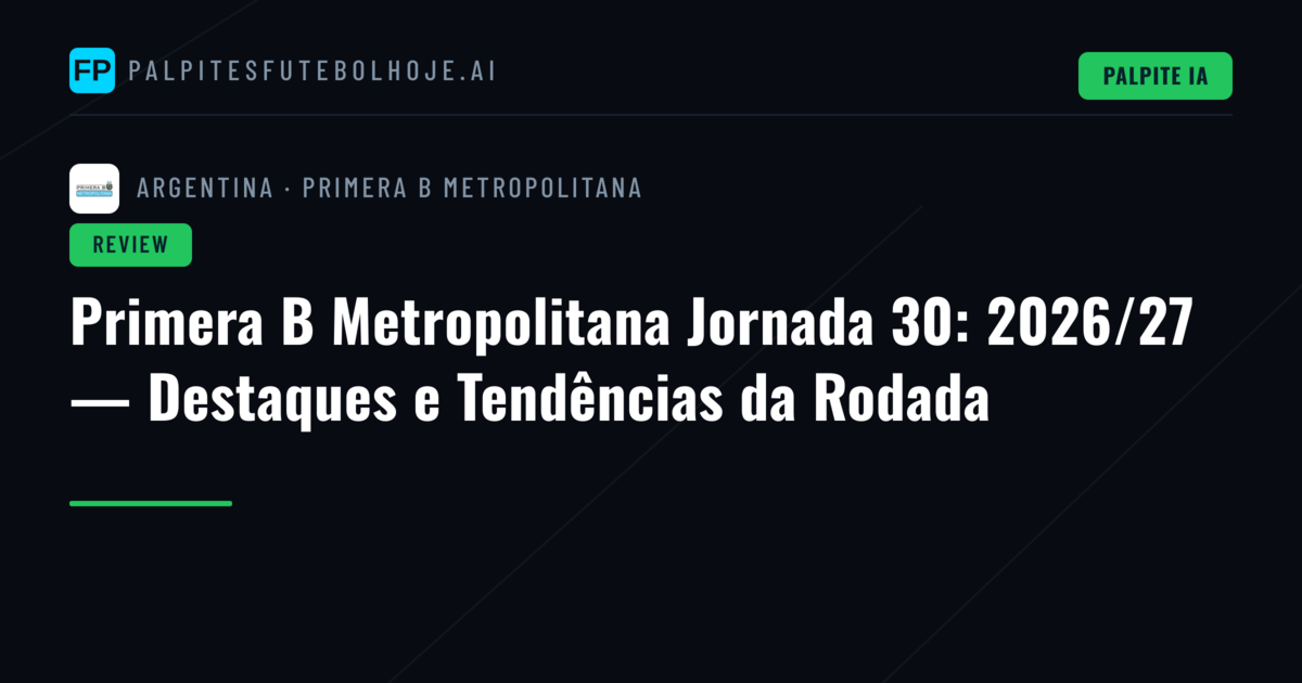 Primera B Metropolitana Jornada 30: 2026/27 — Destaques e Tendências da Rodada
