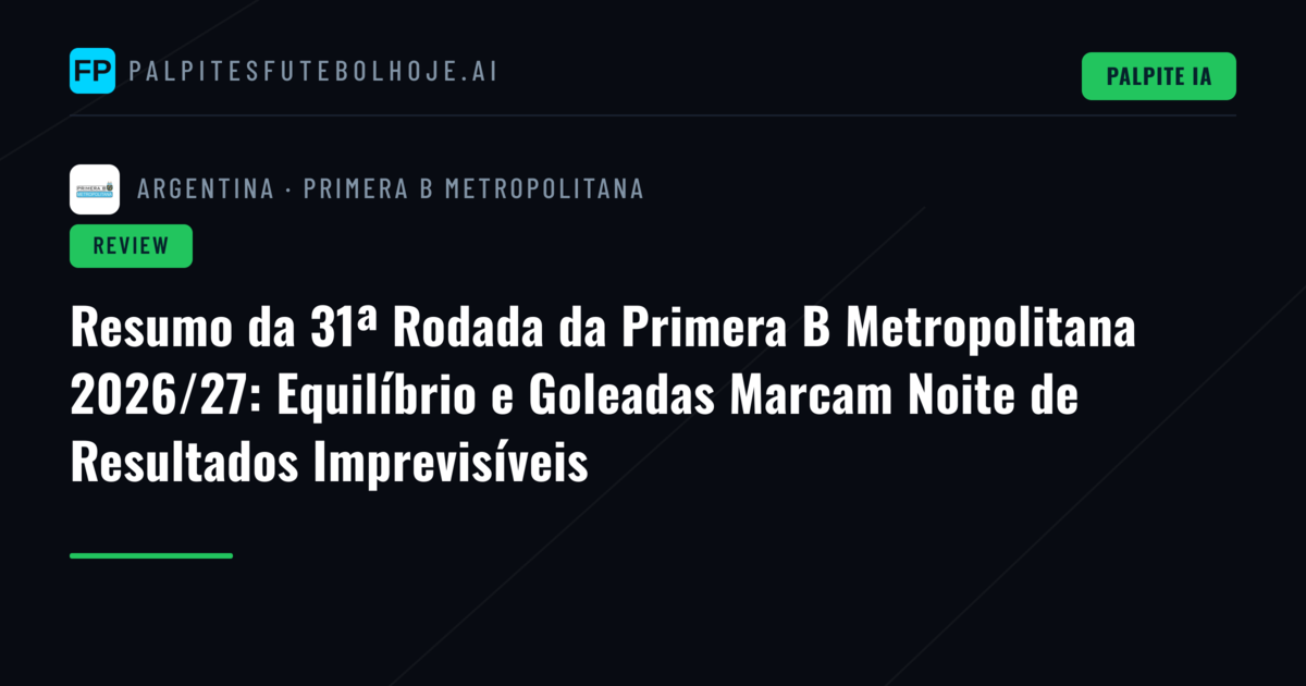 Resumo da 31ª Rodada da Primera B Metropolitana 2026/27: Equilíbrio e Goleadas Marcam Noite de Resultados Imprevisíveis