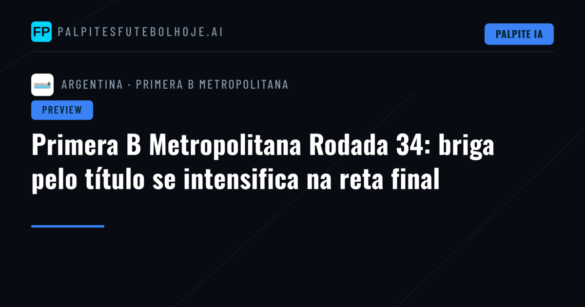 Primera B Metropolitana Rodada 34: briga pelo título se intensifica na reta final