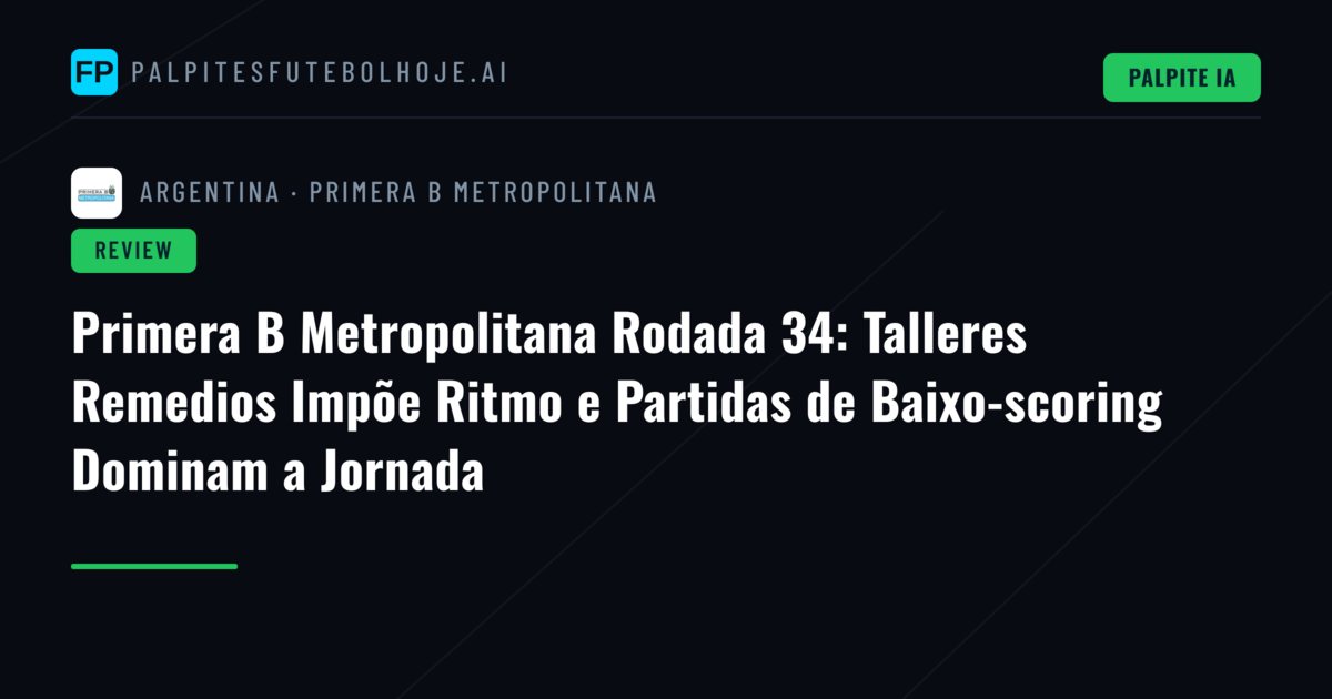 Primera B Metropolitana Rodada 34: Talleres Remedios Impõe Ritmo e Partidas de Baixo-scoring Dominam a Jornada