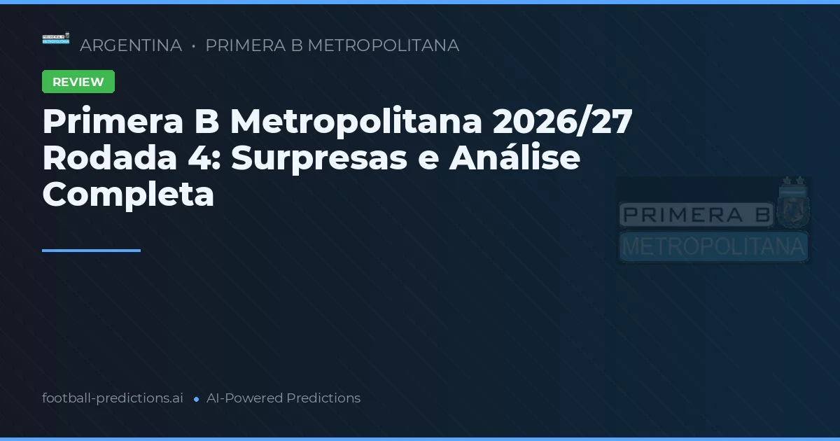 Primera B Metropolitana 2026/27 Rodada 4: Surpresas e Análise Completa