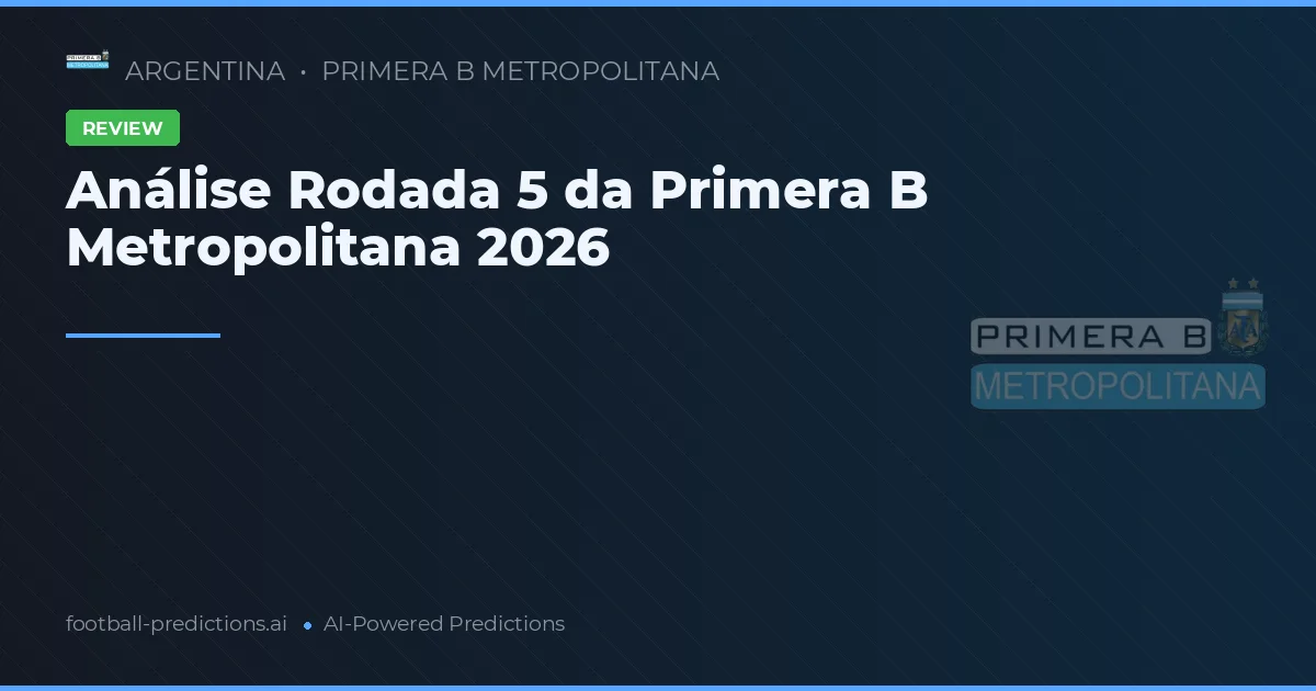 Análise Rodada 5 da Primera B Metropolitana 2026