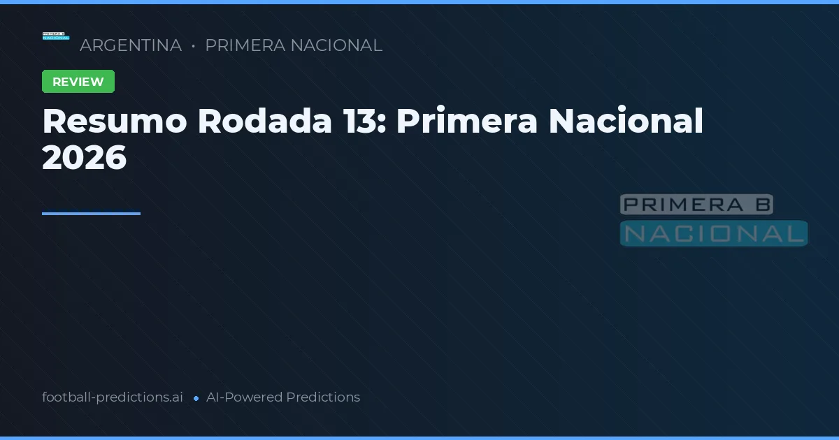 Resumo Rodada 13: Primera Nacional 2026