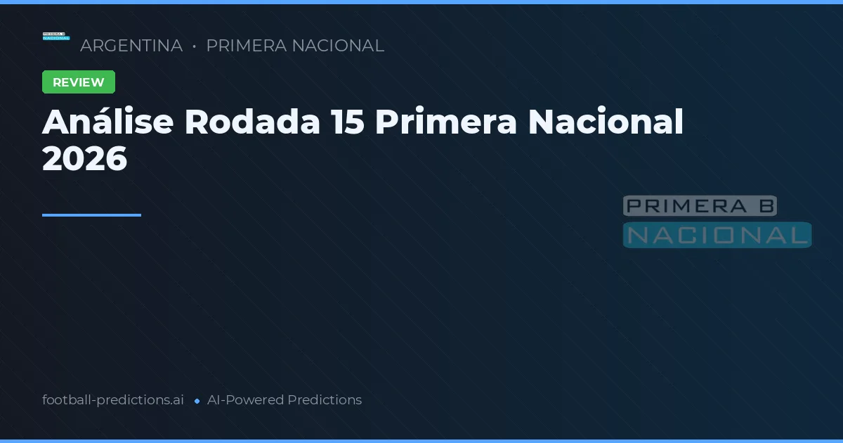 Análise Rodada 15 Primera Nacional 2026
