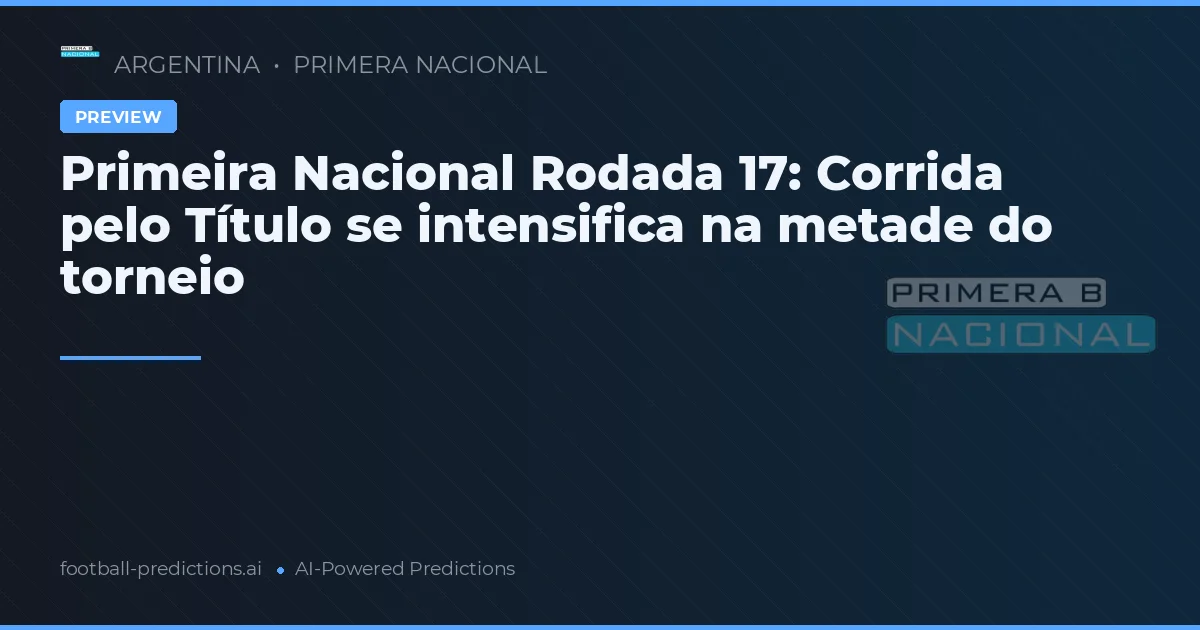 Primeira Nacional Rodada 17: Corrida pelo Título se intensifica na metade do torneio