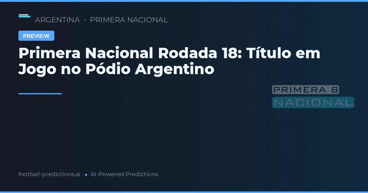 Primera Nacional Rodada 18: Título em Jogo no Pódio Argentino