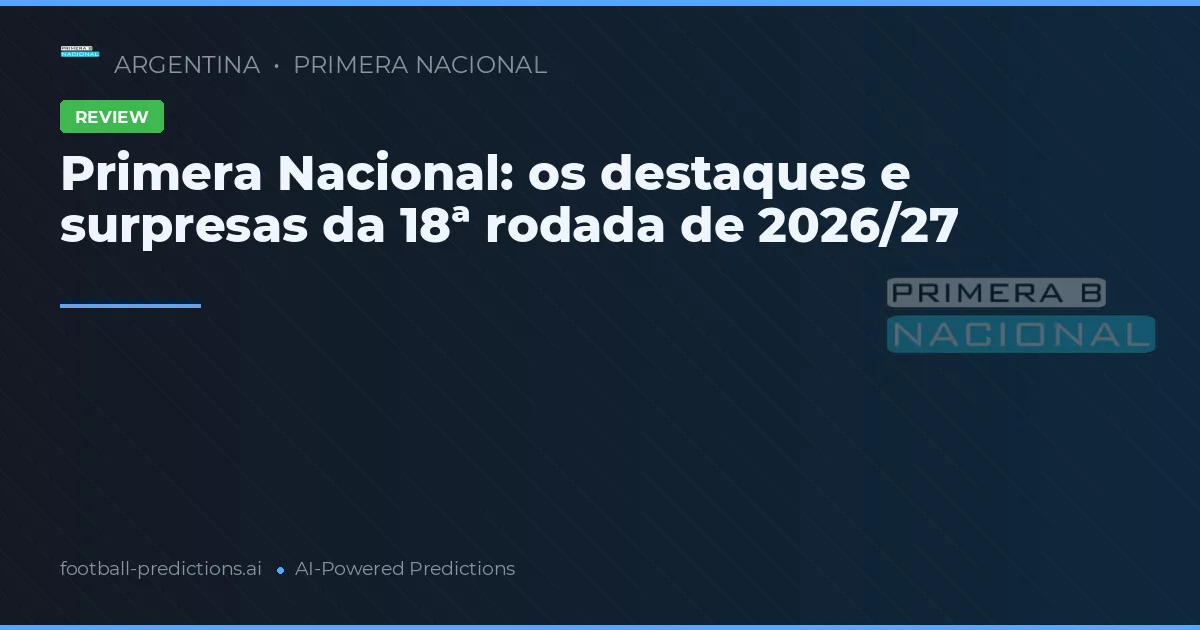 Primera Nacional: os destaques e surpresas da 18ª rodada de 2026/27