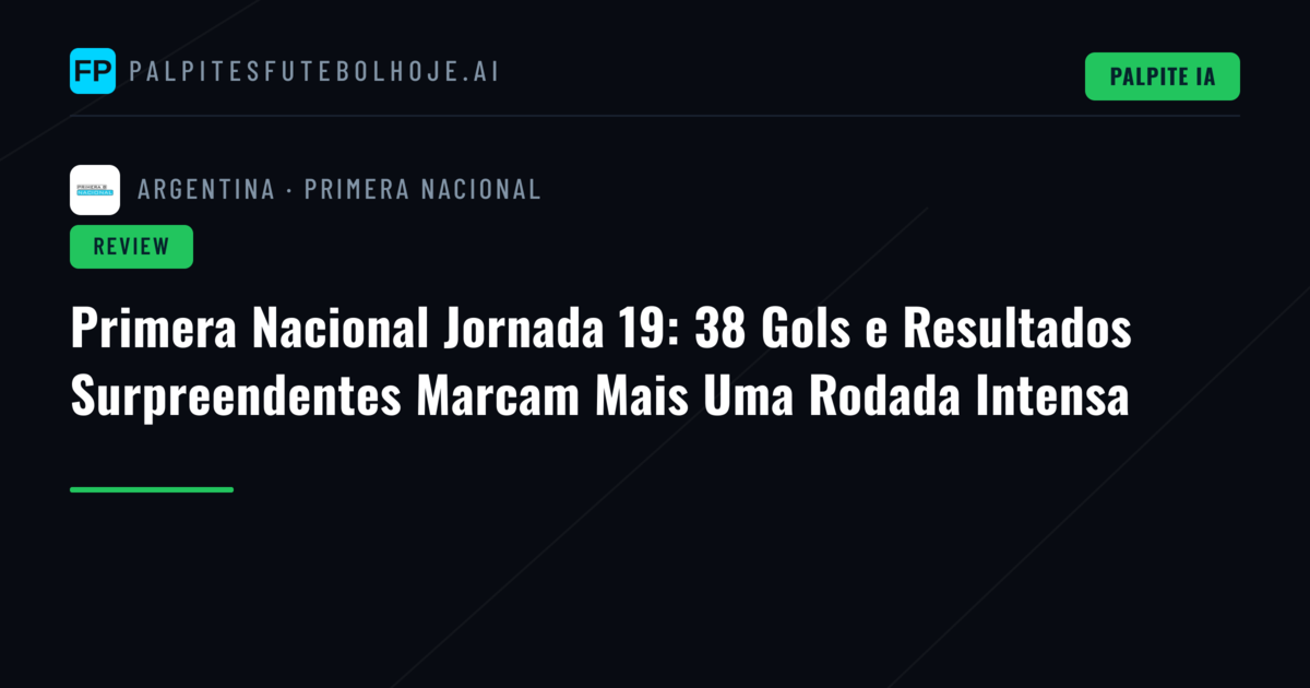 Primera Nacional Jornada 19: 38 Gols e Resultados Surpreendentes Marcam Mais Uma Rodada Intensa