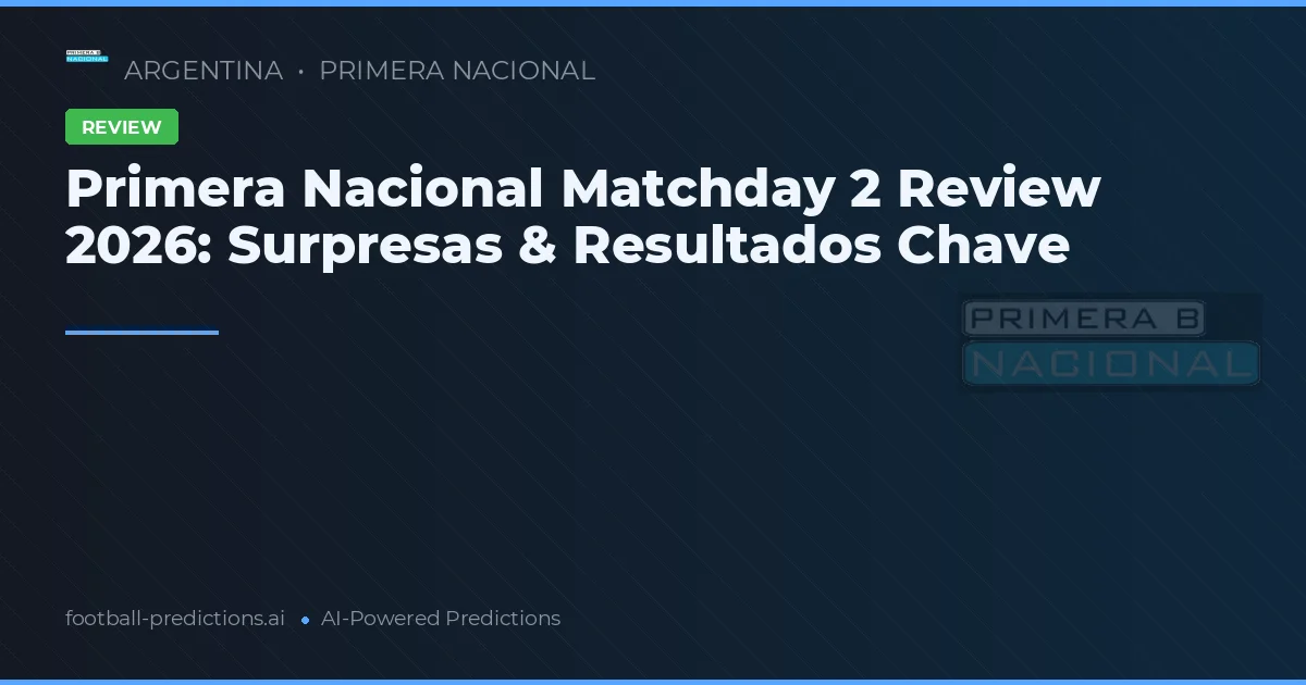 Primera Nacional Matchday 2 Review 2026: Surpresas & Resultados Chave