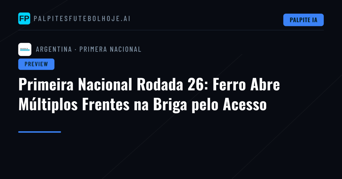Primeira Nacional Rodada 26: Ferro Abre Múltiplos Frentes na Briga pelo Acesso