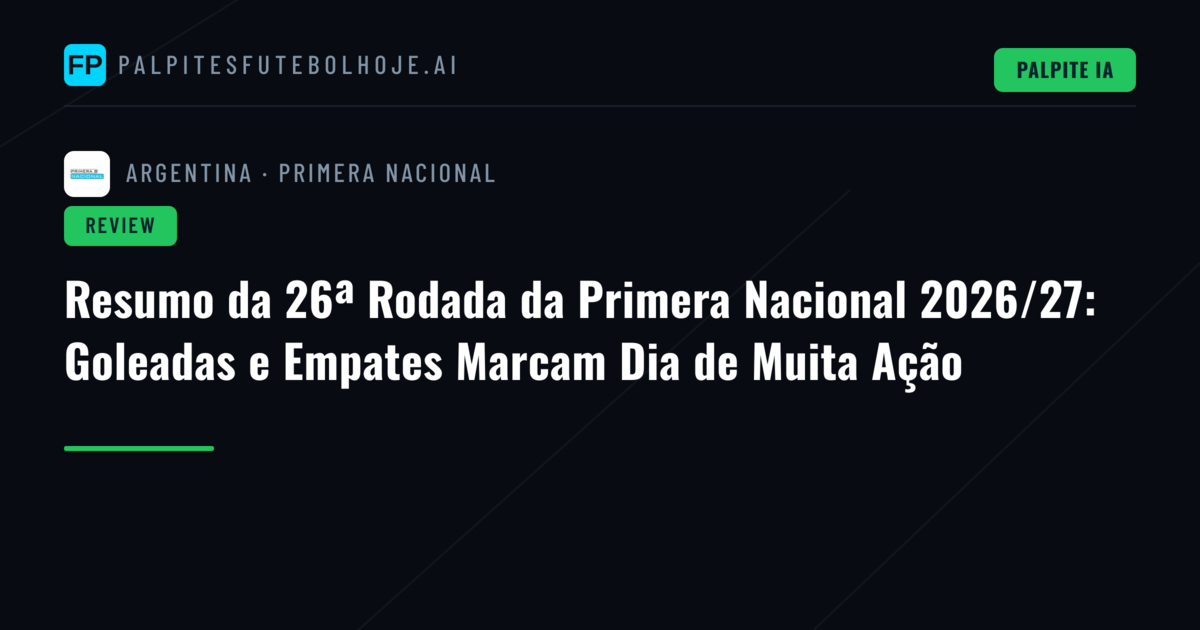 Resumo da 26ª Rodada da Primera Nacional 2026/27: Goleadas e Empates Marcam Dia de Muita Ação