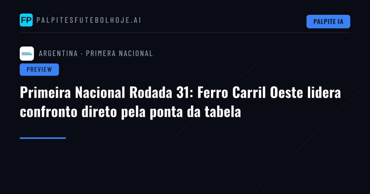 Primeira Nacional Rodada 31: Ferro Carril Oeste lidera confronto direto pela ponta da tabela