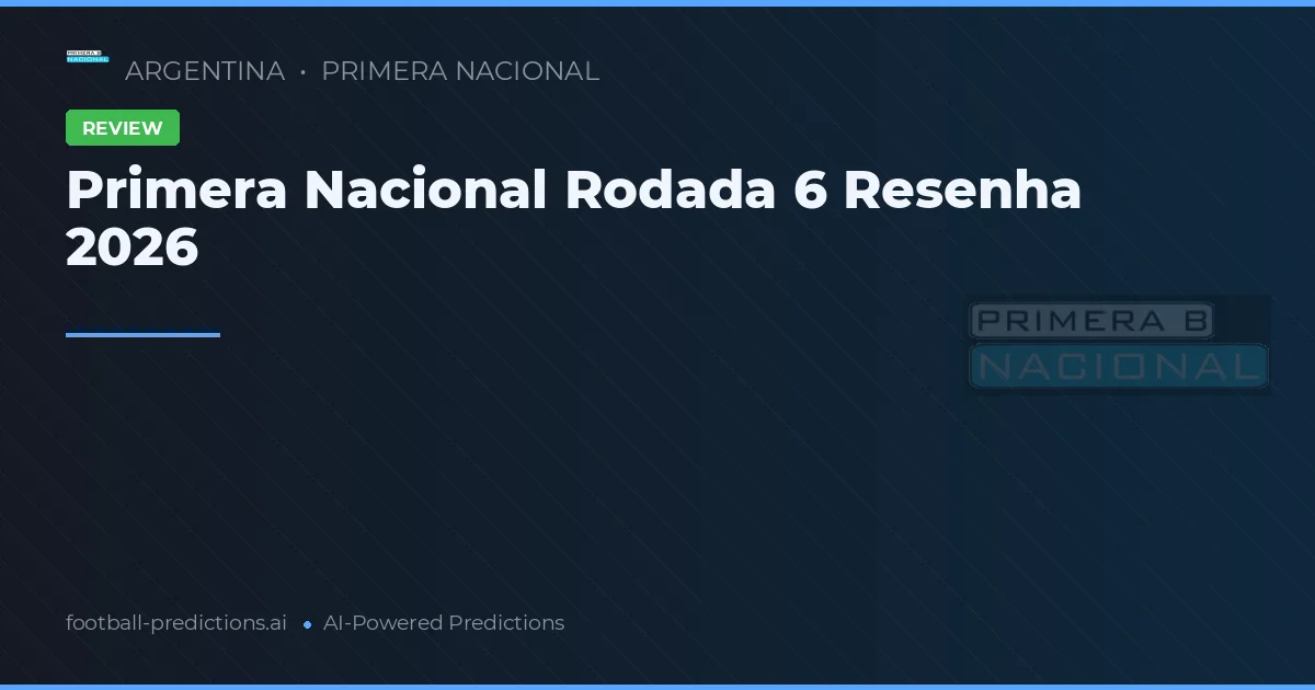 Primera Nacional Rodada 6 Resenha 2026