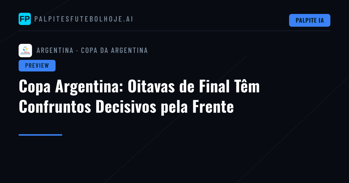 Copa Argentina: Oitavas de Final Têm Confruntos Decisivos pela Frente