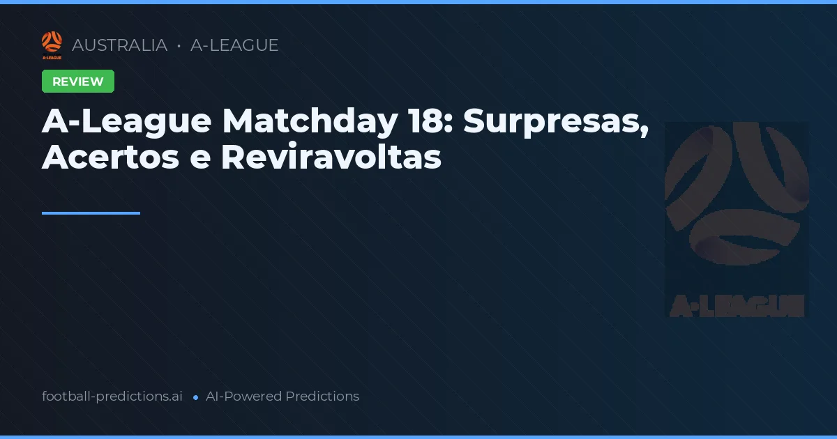 A-League Matchday 18: Surpresas, Acertos e Reviravoltas