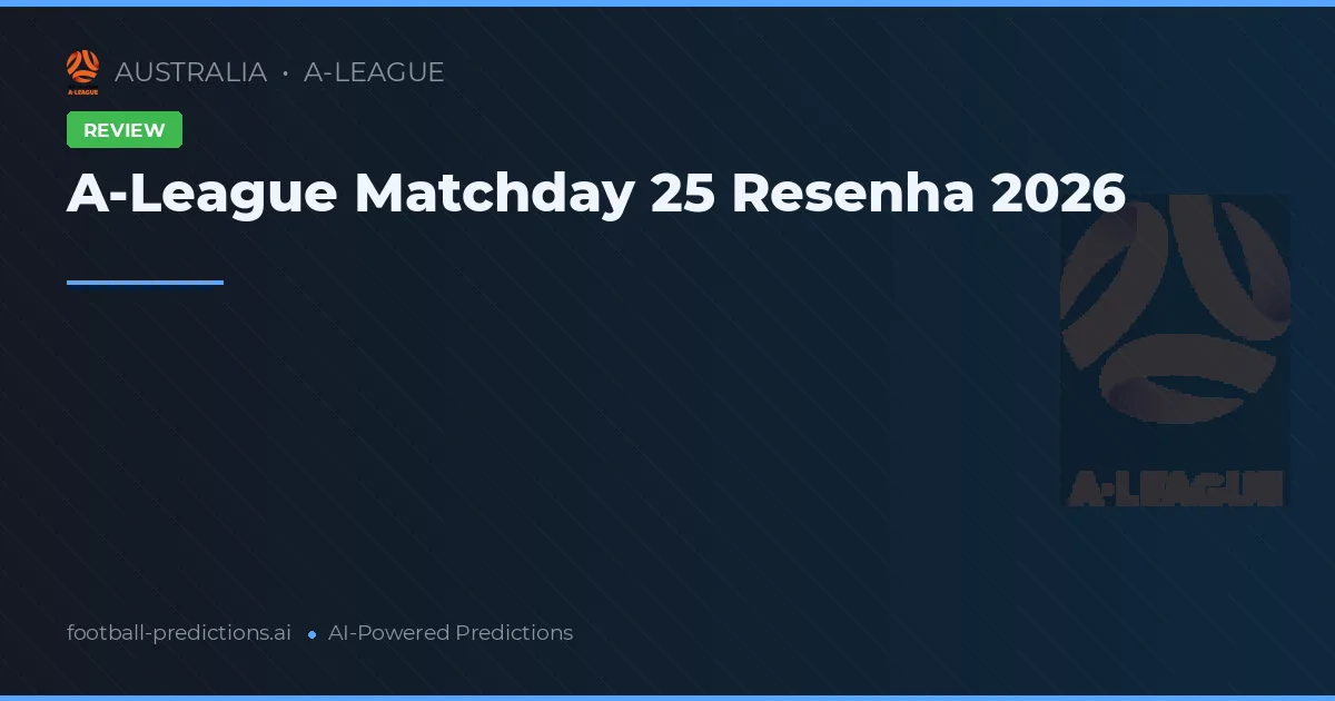 A-League Matchday 25 Resenha 2026