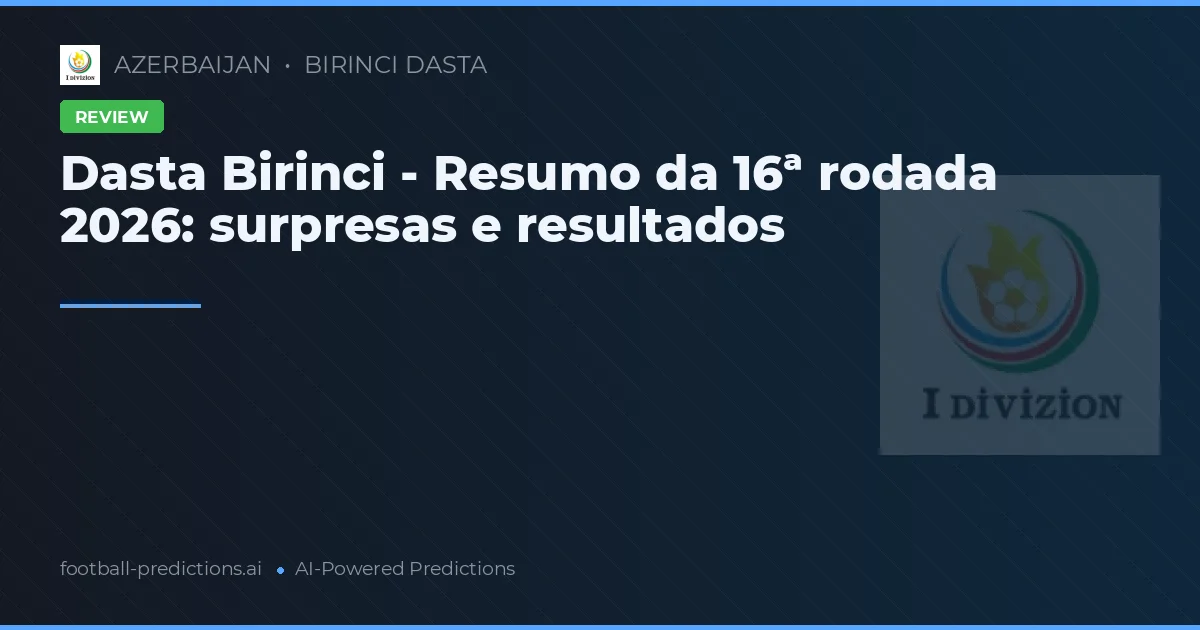 Dasta Birinci - Resumo da 16ª rodada 2026: surpresas e resultados