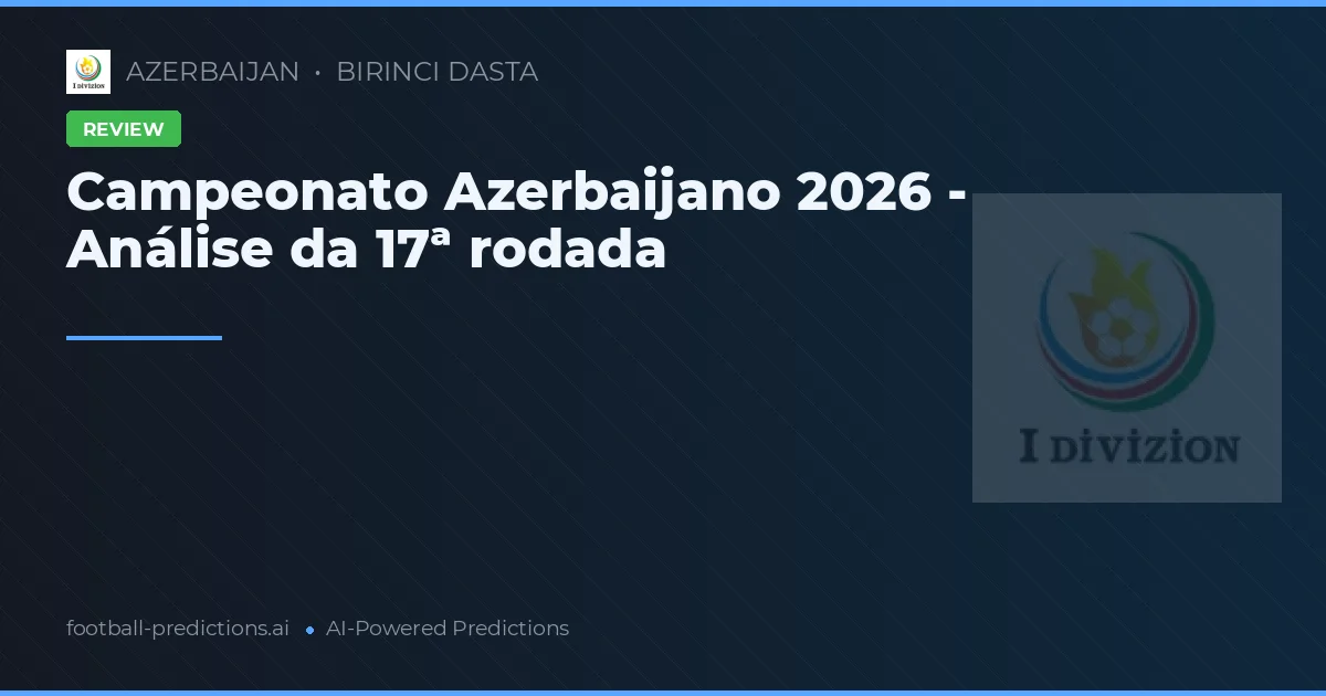 Campeonato Azerbaijano 2026 - Análise da 17ª rodada