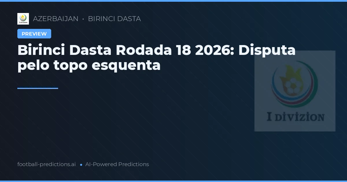 Birinci Dasta Rodada 18 2026: Disputa pelo topo esquenta