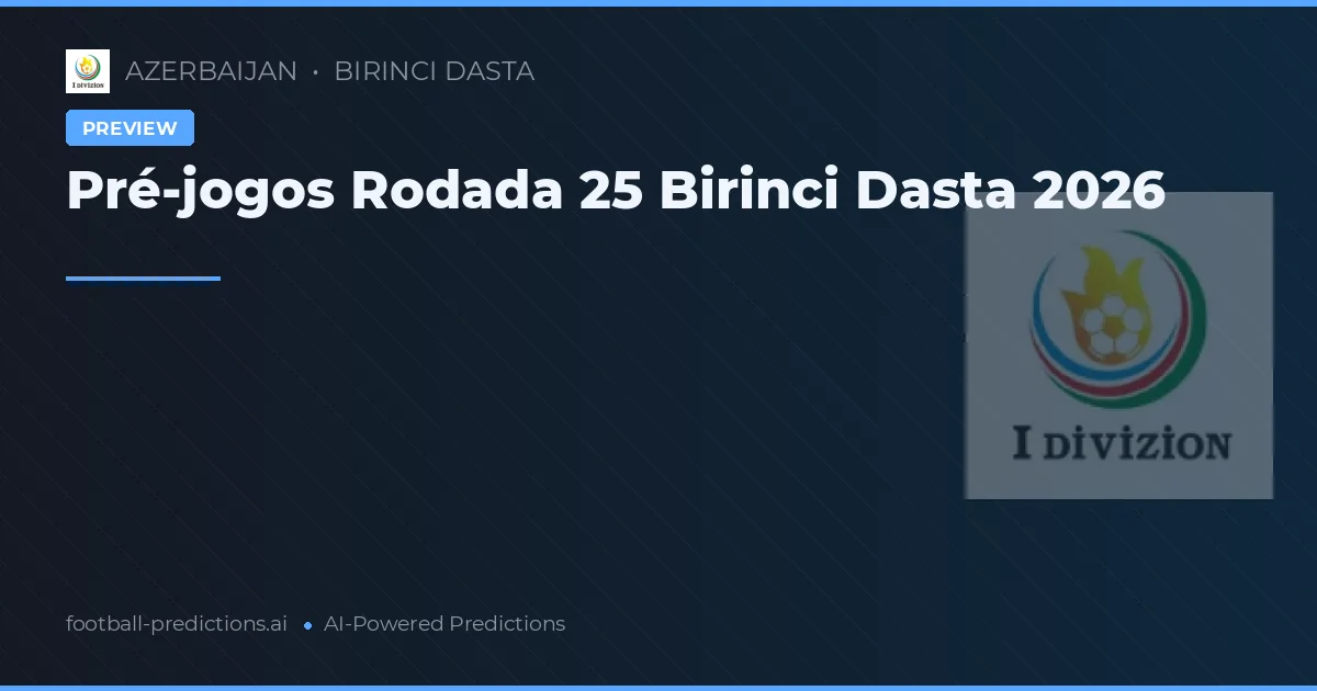 Pré-jogos Rodada 25 Birinci Dasta 2026