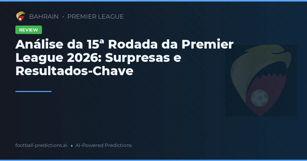 Análise da 15ª Rodada da Premier League 2026: Surpresas e Resultados-Chave