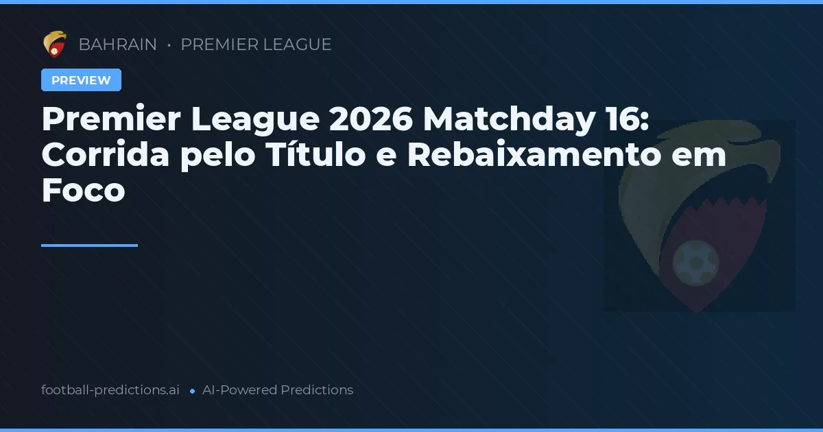 Premier League 2026 Matchday 16: Corrida pelo Título e Rebaixamento em Foco
