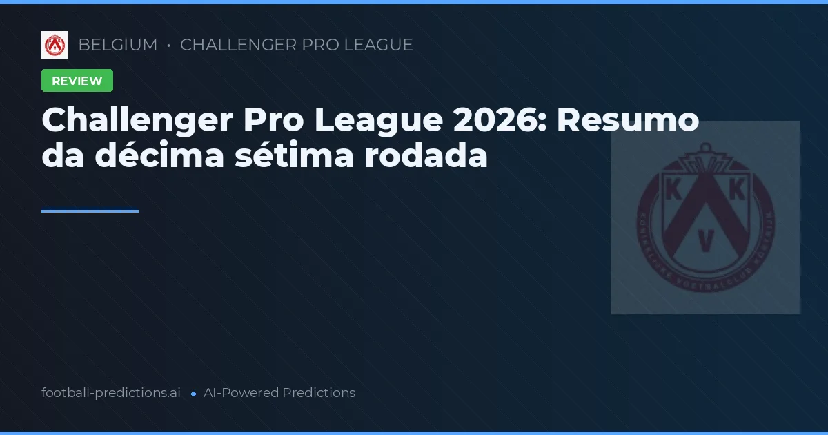 Challenger Pro League 2026: Resumo da décima sétima rodada