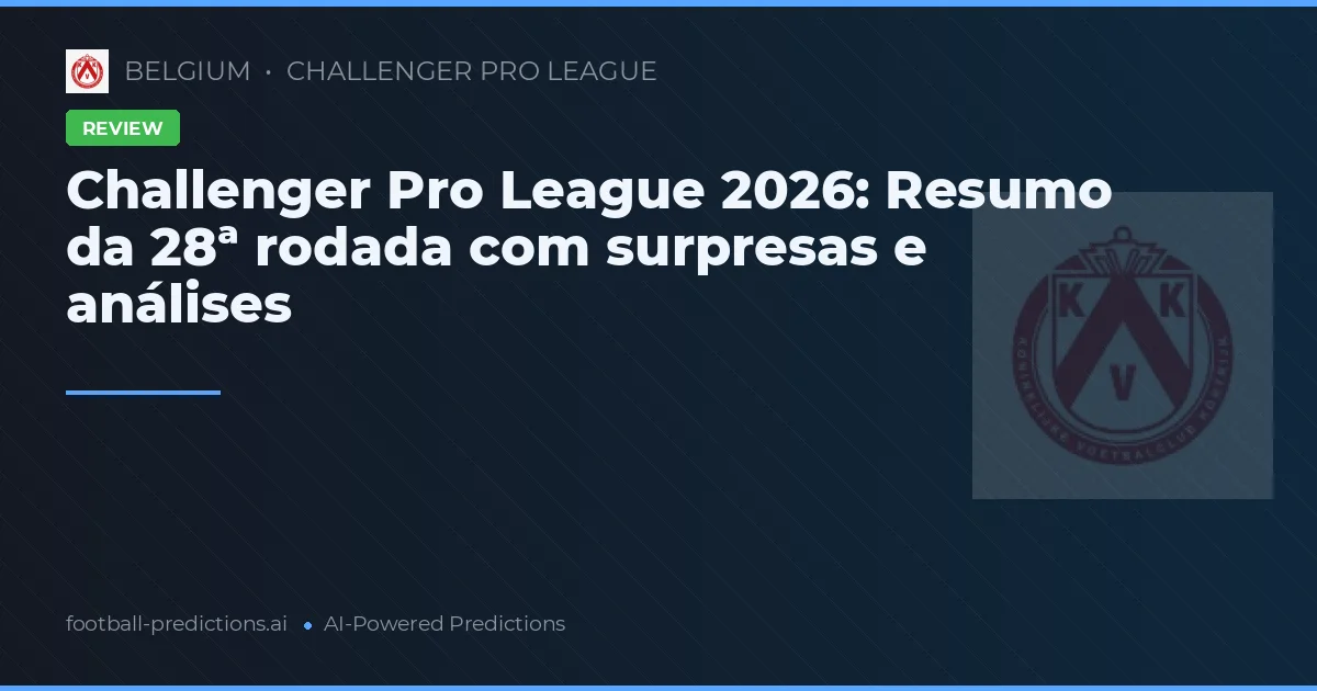 Challenger Pro League 2026: Resumo da 28ª rodada com surpresas e análises