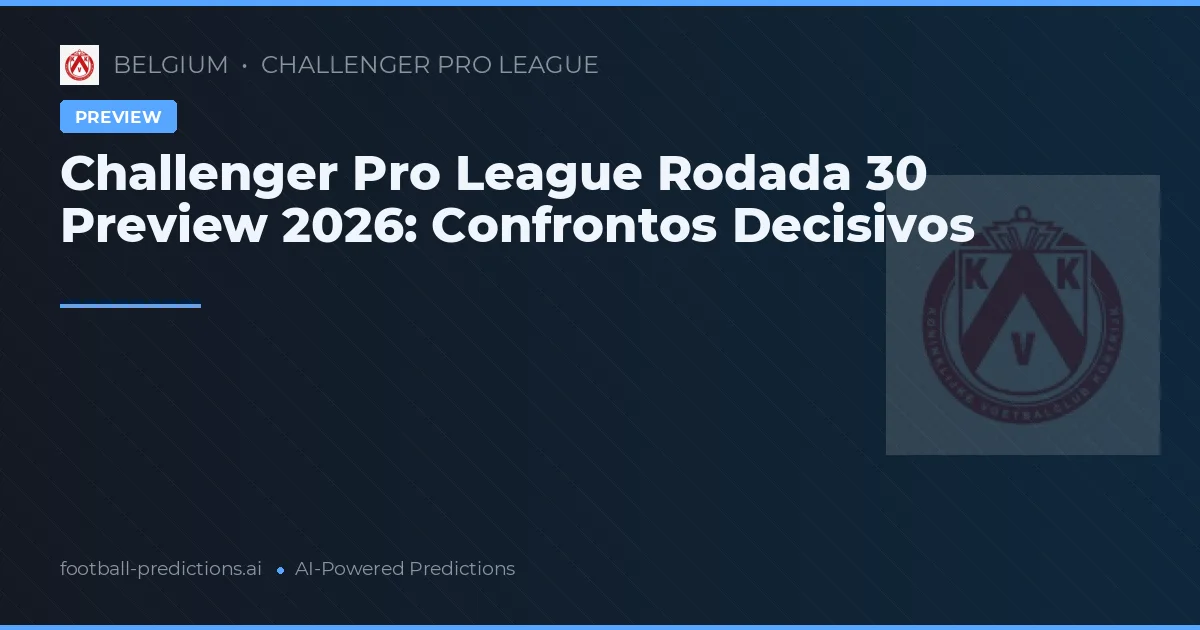 Challenger Pro League Rodada 30 Preview 2026: Confrontos Decisivos