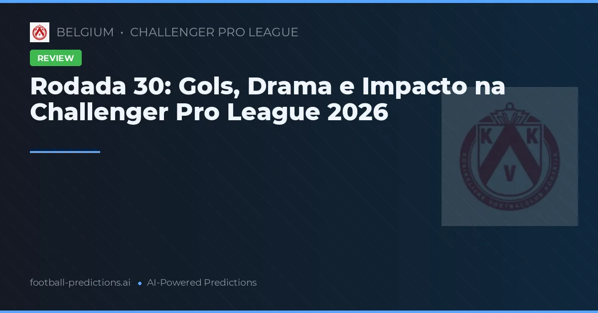 Rodada 30: Gols, Drama e Impacto na Challenger Pro League 2026