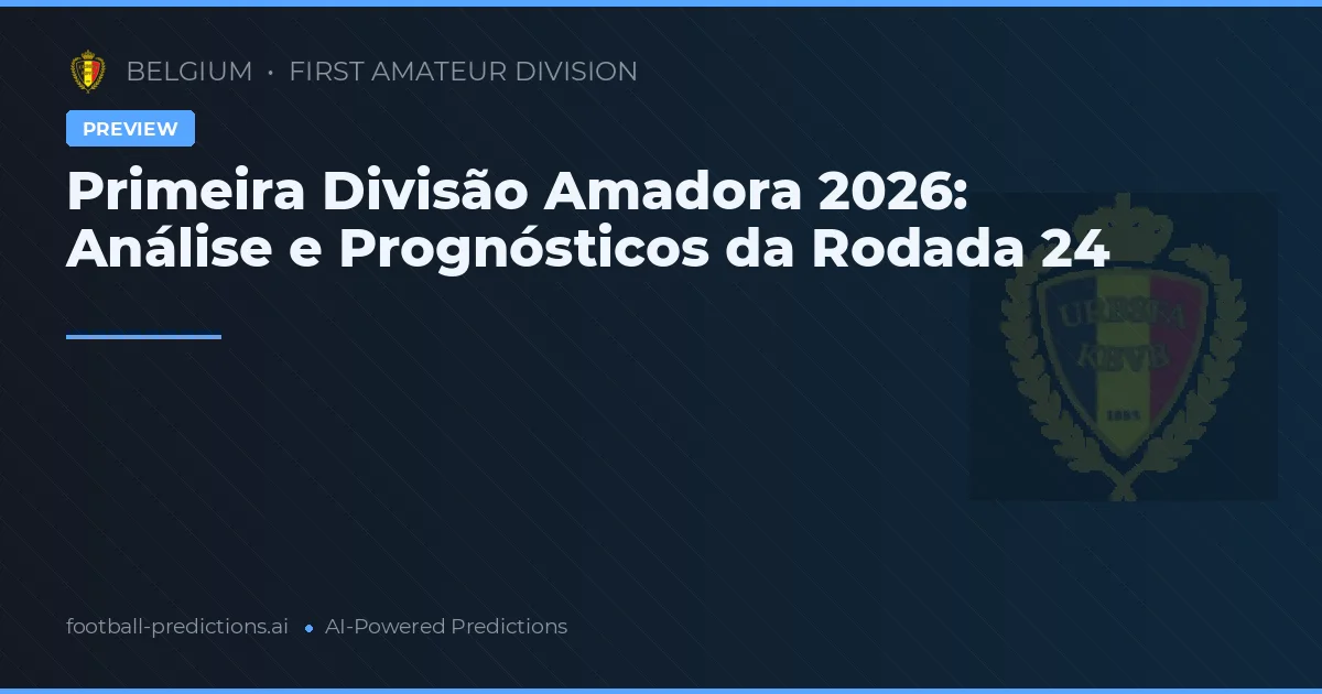 Primeira Divisão Amadora 2026: Análise e Prognósticos da Rodada 24