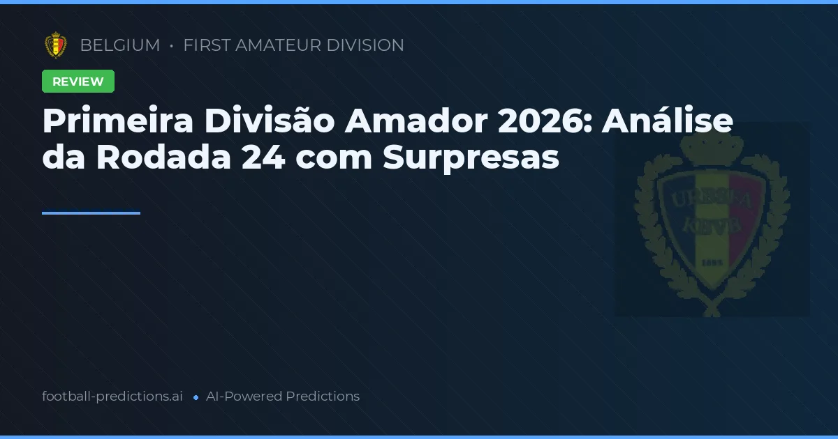 Primeira Divisão Amador 2026: Análise da Rodada 24 com Surpresas