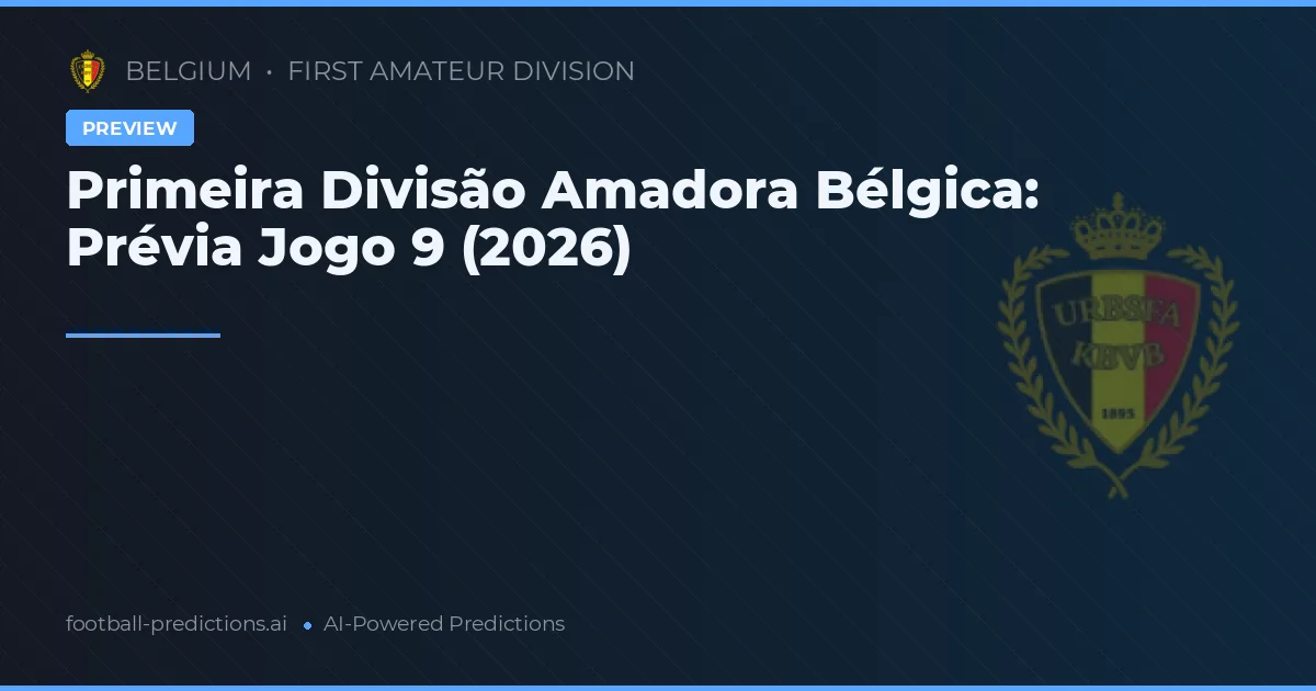 Primeira Divisão Amadora Bélgica: Prévia Jogo 9 (2026)
