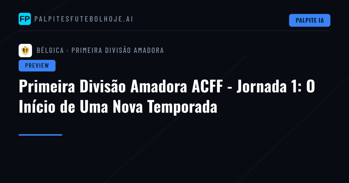 Primeira Divisão Amadora ACFF - Jornada 1: O Início de Uma Nova Temporada