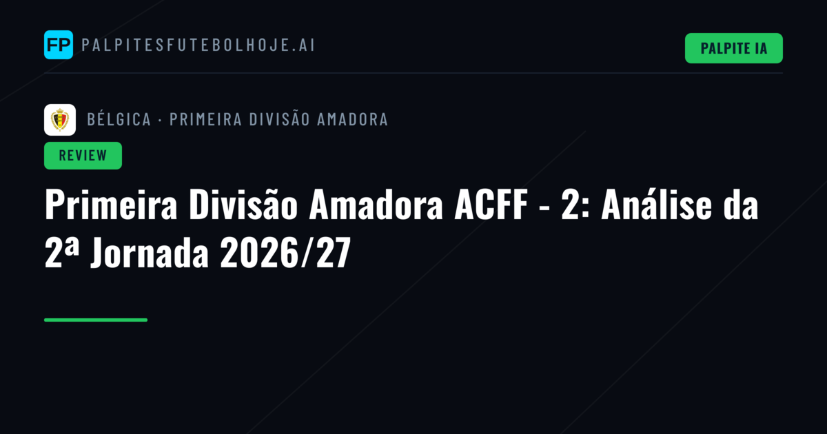 Primeira Divisão Amadora ACFF - 2: Análise da 2ª Jornada 2026/27