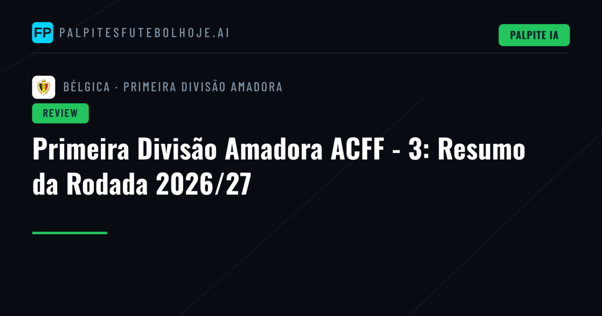Primeira Divisão Amadora ACFF - 3: Resumo da Rodada 2026/27