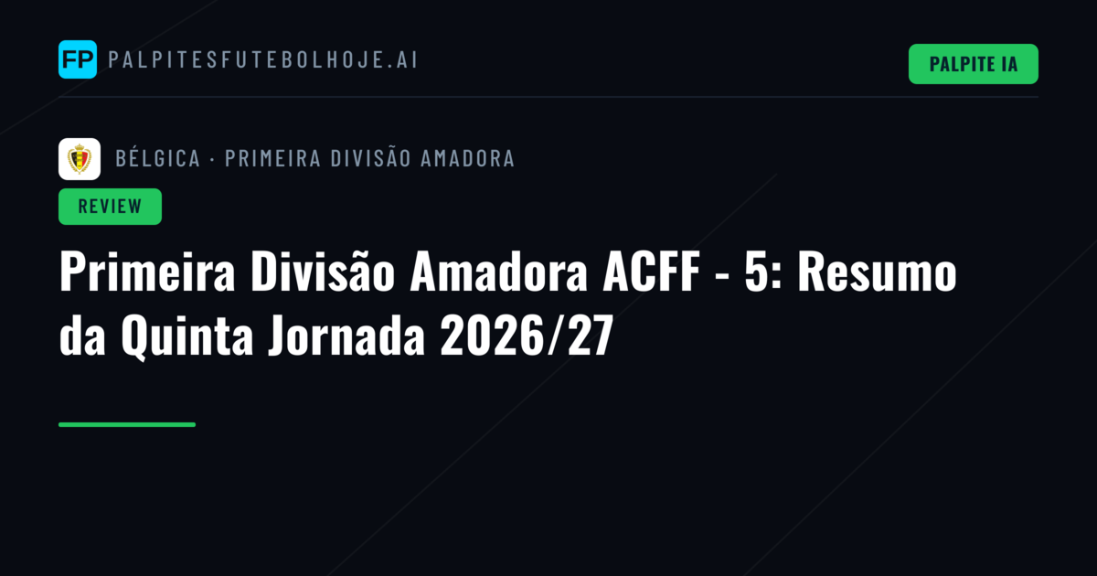 Primeira Divisão Amadora ACFF - 5: Resumo da Quinta Jornada 2026/27