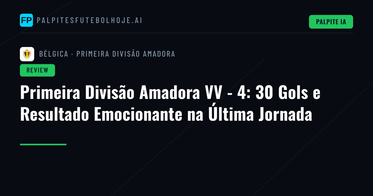 Primeira Divisão Amadora VV - 4: 30 Gols e Resultado Emocionante na Última Jornada