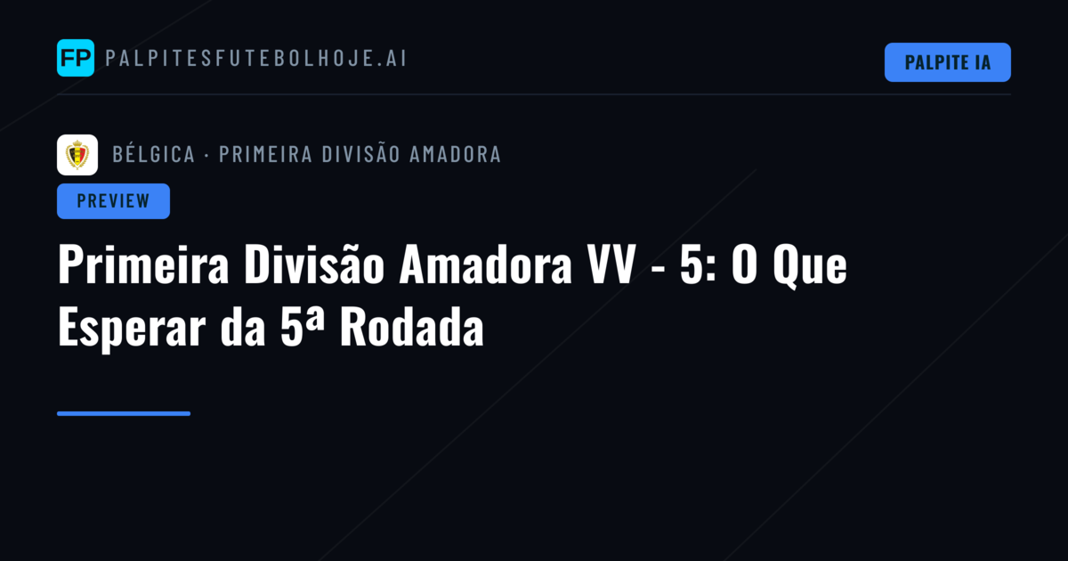 Primeira Divisão Amadora VV - 5: O Que Esperar da 5ª Rodada