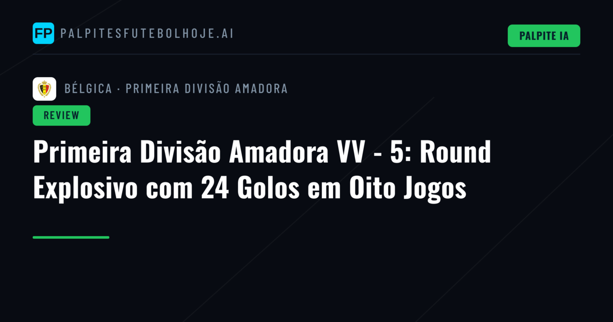 Primeira Divisão Amadora VV - 5: Round Explosivo com 24 Golos em Oito Jogos