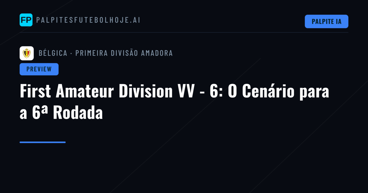 First Amateur Division VV - 6: O Cenário para a 6ª Rodada