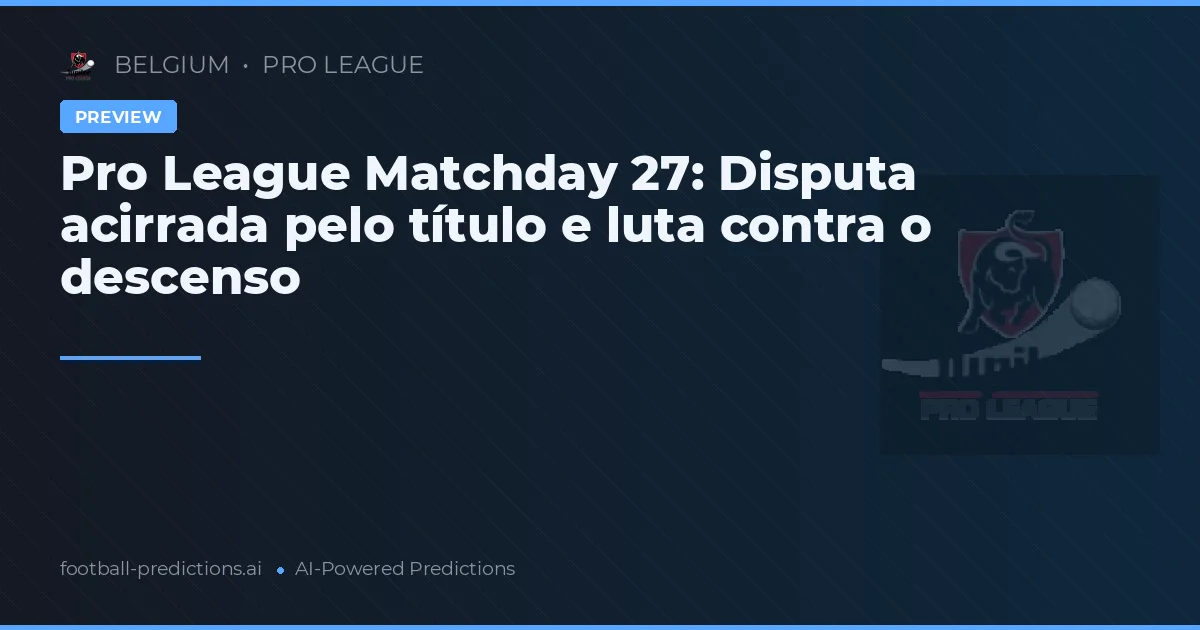Pro League Matchday 27: Disputa acirrada pelo título e luta contra o descenso