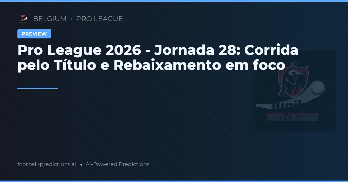 Pro League 2026 - Jornada 28: Corrida pelo Título e Rebaixamento em foco