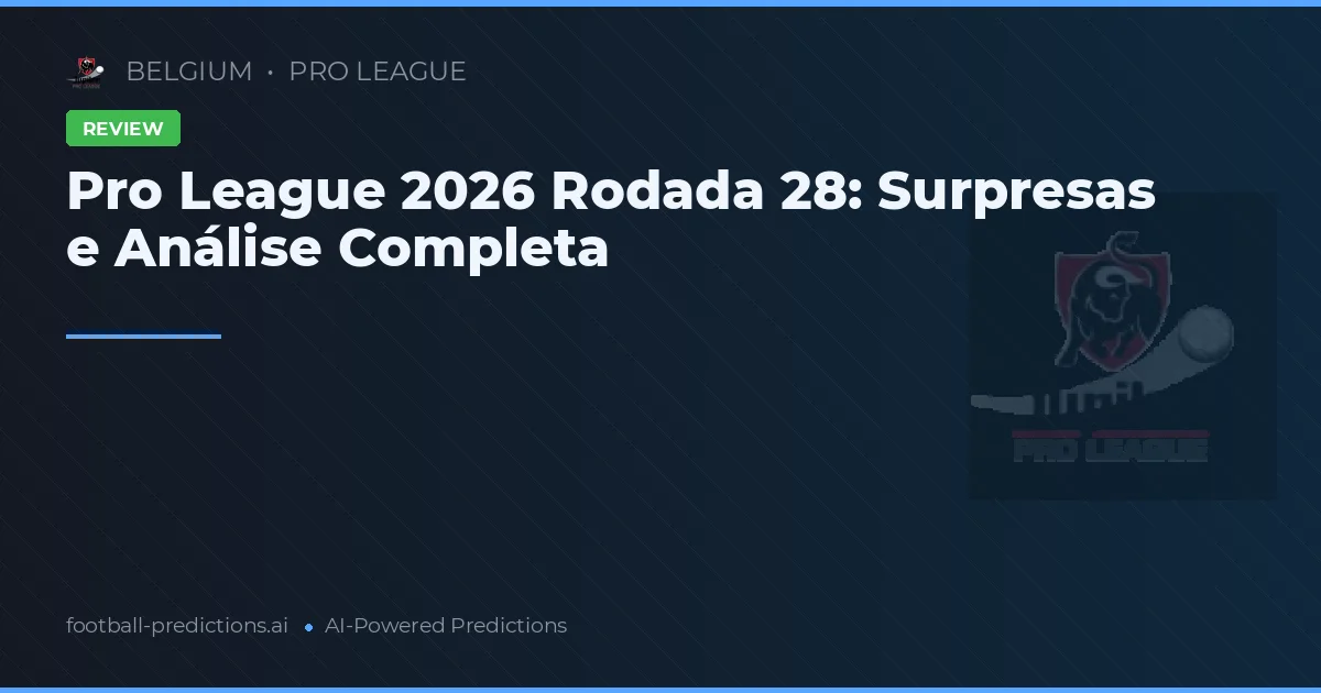Pro League 2026 Rodada 28: Surpresas e Análise Completa