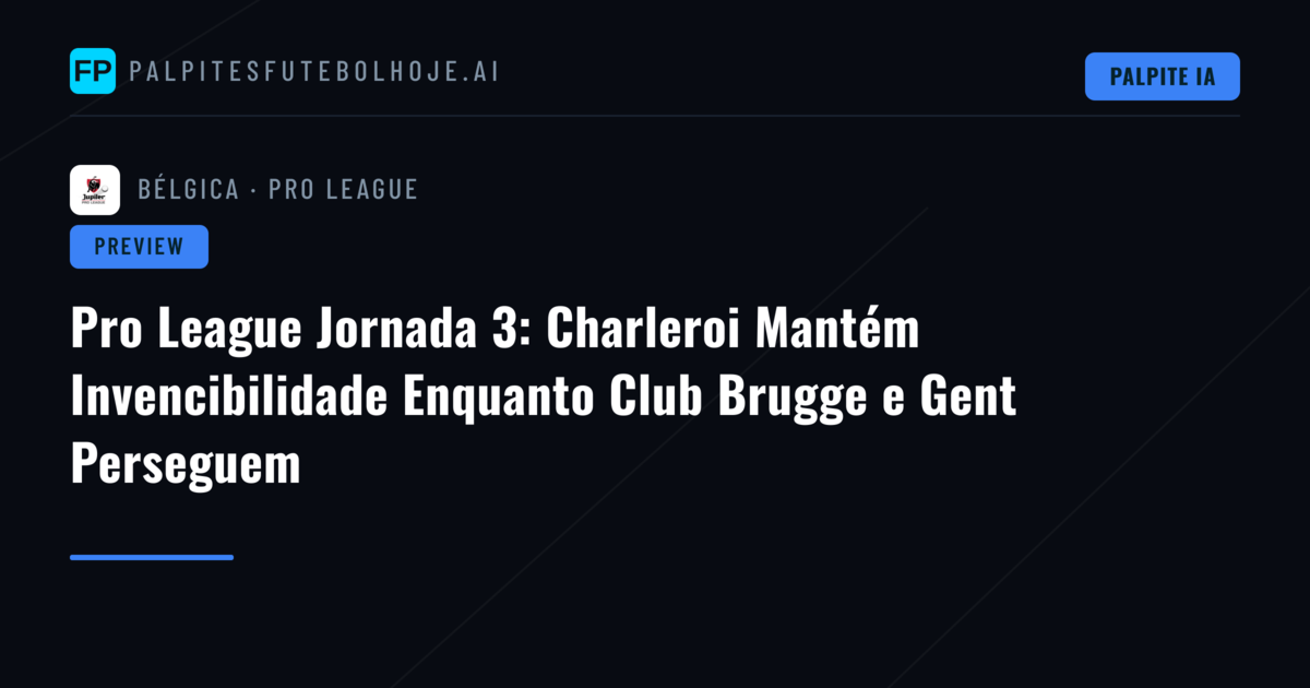 Pro League Jornada 3: Charleroi Mantém Invencibilidade Enquanto Club Brugge e Gent Perseguem
