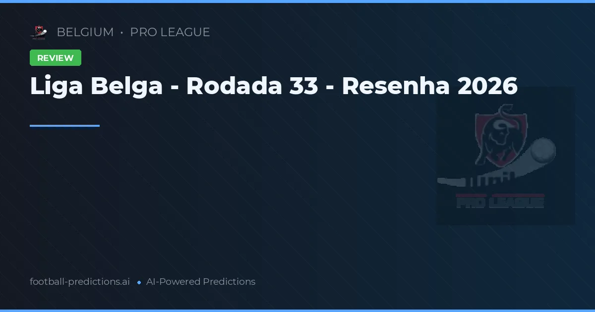 Liga Belga - Rodada 33 - Resenha 2026