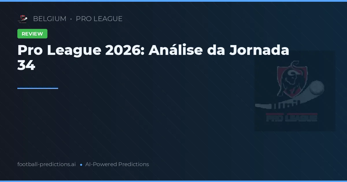 Pro League 2026: Análise da Jornada 34