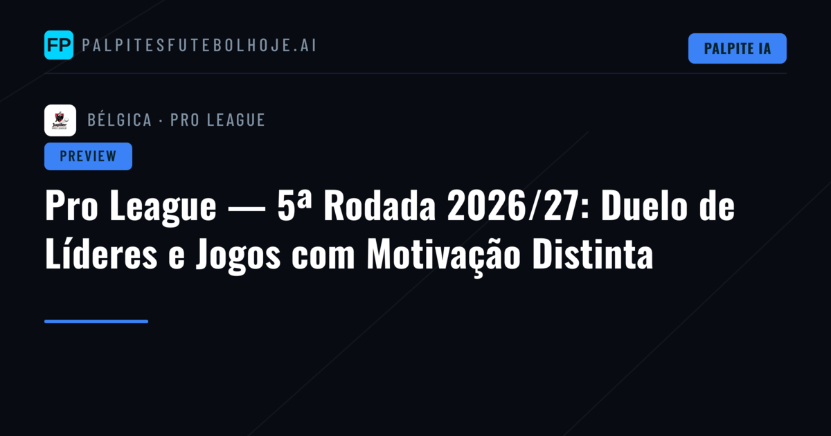 Pro League — 5ª Rodada 2026/27: Duelo de Líderes e Jogos com Motivação Distinta